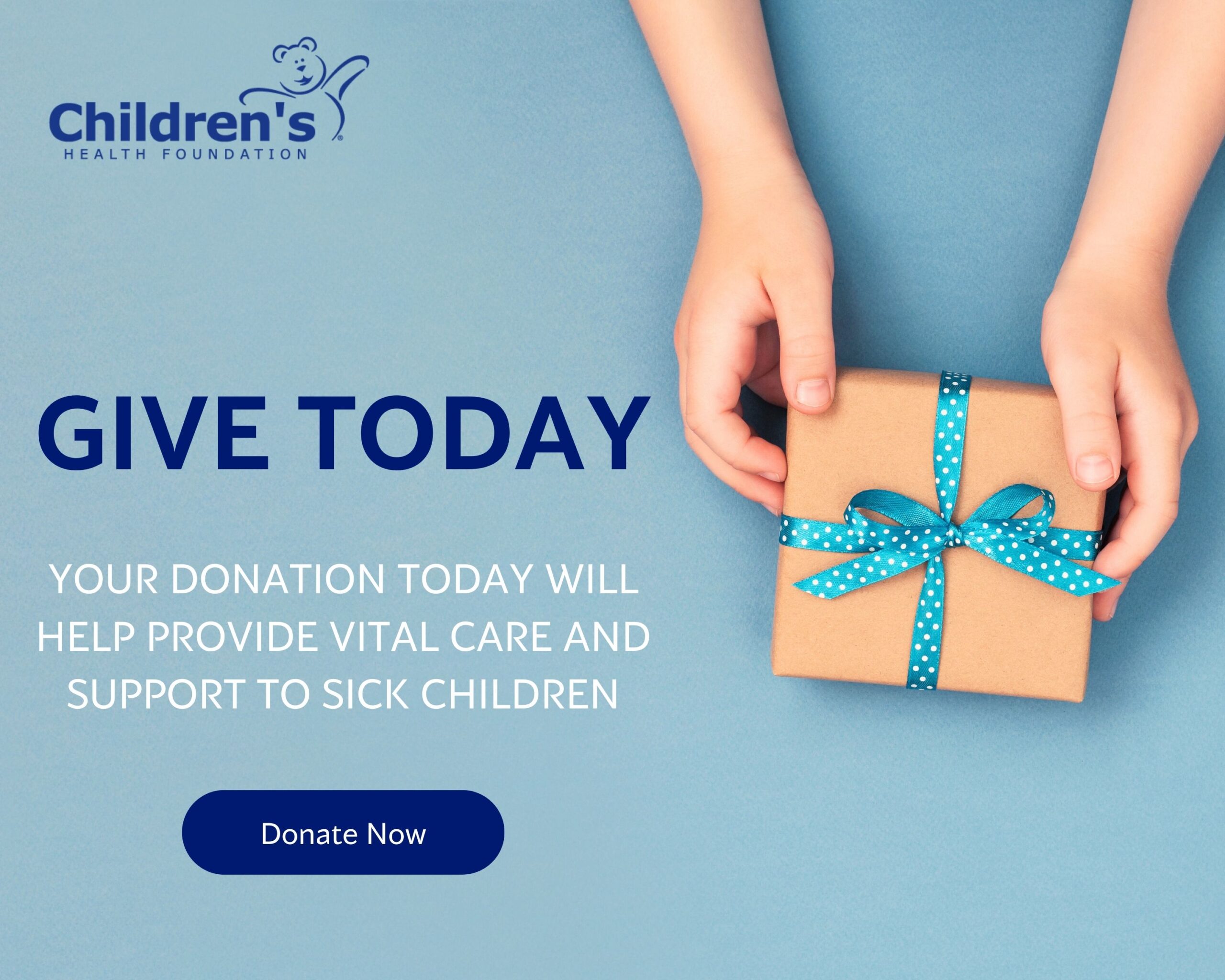Give Today! Your donation today will provide vital care and support to sick children