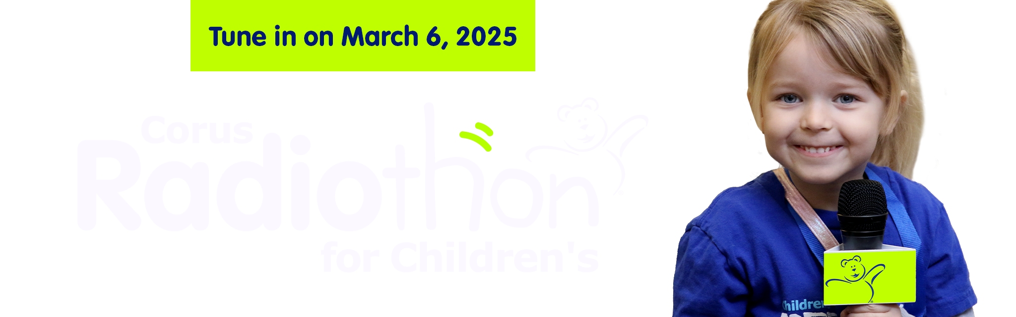 Tune in on March 6, 2025, Corus Radiothon for Children's, Listen, Text, Call, hear their stories. Help transform their care.